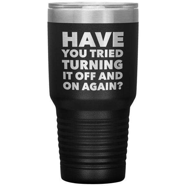 Have You Tried Turning It Off And On Again Tumbler Metal Mug Insulated Hot/Cold Travel Cup 30oz BPA Free