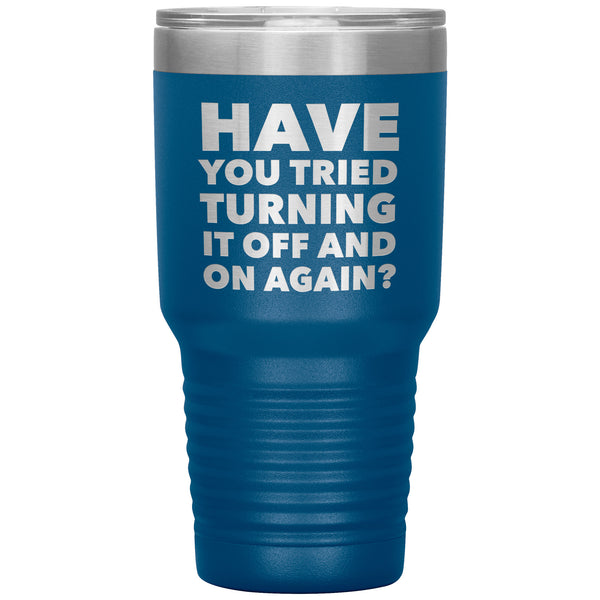 Have You Tried Turning It Off And On Again Tumbler Metal Mug Insulated Hot/Cold Travel Cup 30oz BPA Free