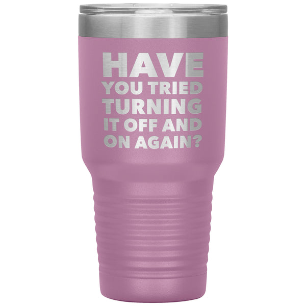 Have You Tried Turning It Off And On Again Tumbler Metal Mug Insulated Hot/Cold Travel Cup 30oz BPA Free