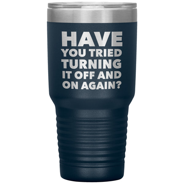Have You Tried Turning It Off And On Again Tumbler Metal Mug Insulated Hot/Cold Travel Cup 30oz BPA Free