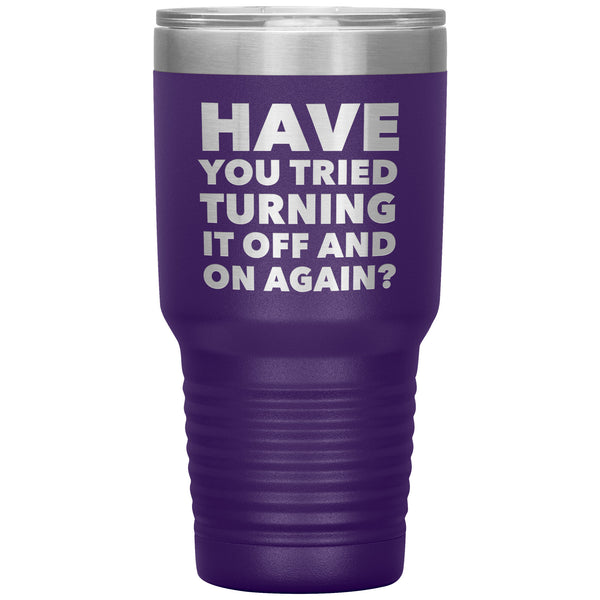 Have You Tried Turning It Off And On Again Tumbler Metal Mug Insulated Hot/Cold Travel Cup 30oz BPA Free