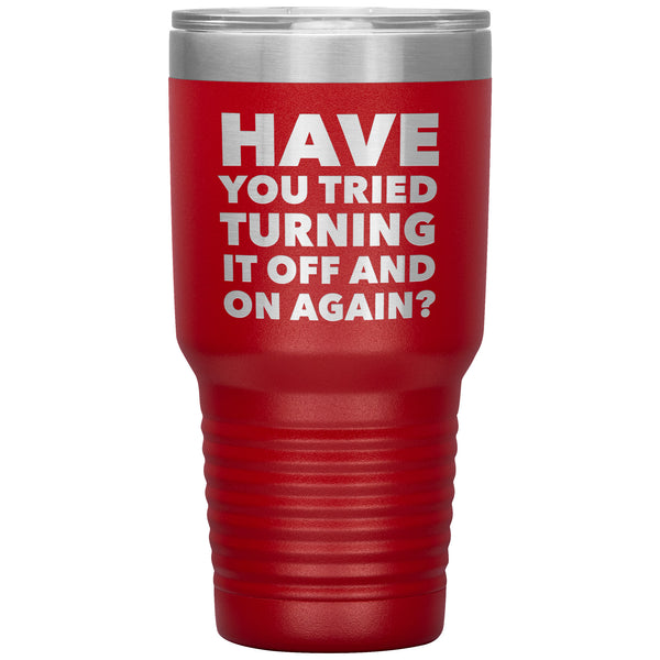 Have You Tried Turning It Off And On Again Tumbler Metal Mug Insulated Hot/Cold Travel Cup 30oz BPA Free