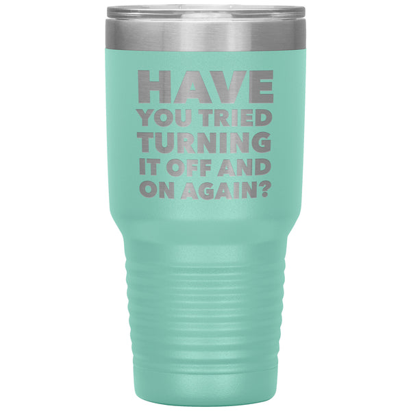 Have You Tried Turning It Off And On Again Tumbler Metal Mug Insulated Hot/Cold Travel Cup 30oz BPA Free