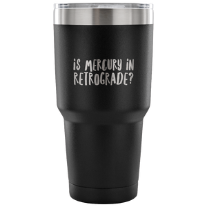 Is Mercury in Retrograde Tumbler Metal Mug Double Wall Vacuum Insulated Hot & Cold Travel Cup 30oz BPA Free-Cute But Rude