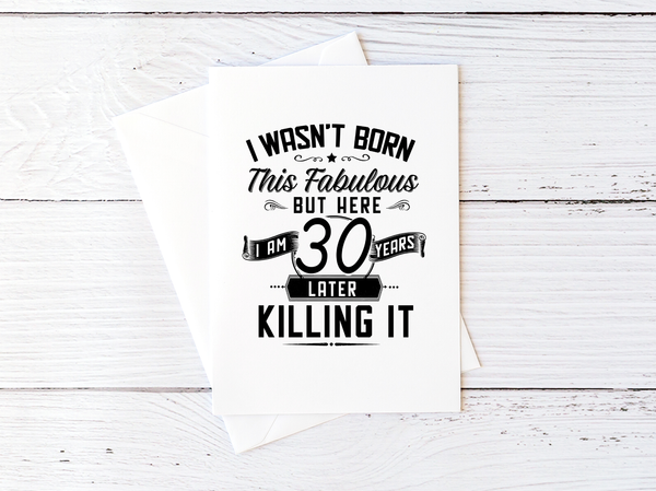 I Wasn't Born This Fabulous But Here I Am 30 Years Later Killing It