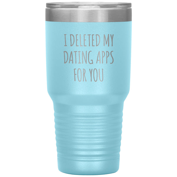 I Deleted My Dating Apps for You Funny Tumbler Newly Dating Gifts New Relationship Double Wall Insulated Hot Cold Travel Cup 30oz BPA Free