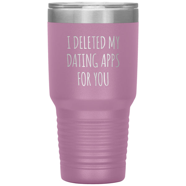 I Deleted My Dating Apps for You Funny Tumbler Newly Dating Gifts New Relationship Double Wall Insulated Hot Cold Travel Cup 30oz BPA Free