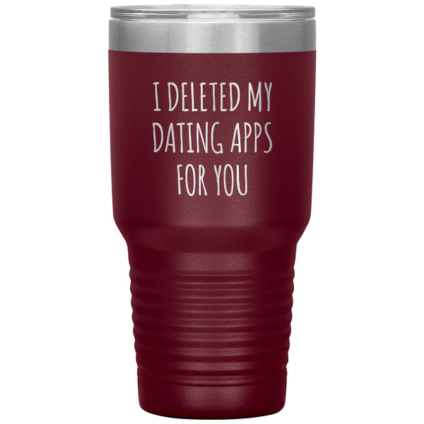 I Deleted My Dating Apps for You Funny Tumbler Newly Dating Gifts New Relationship Double Wall Insulated Hot Cold Travel Cup 30oz BPA Free