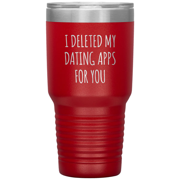 I Deleted My Dating Apps for You Funny Tumbler Newly Dating Gifts New Relationship Double Wall Insulated Hot Cold Travel Cup 30oz BPA Free