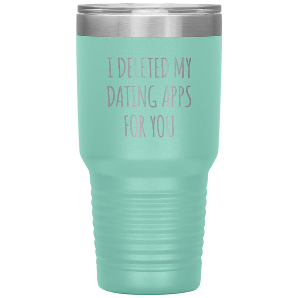 I Deleted My Dating Apps for You Funny Tumbler Newly Dating Gifts New Relationship Double Wall Insulated Hot Cold Travel Cup 30oz BPA Free
