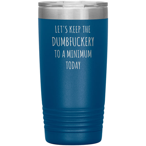 Let's Keep the Dumbfuckery to a Minimum Today 20oz Tumbler