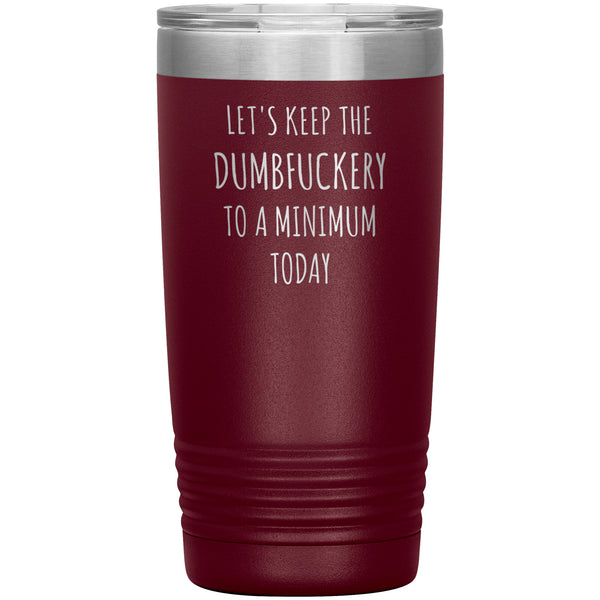 Let's Keep the Dumbfuckery to a Minimum Today 20oz Tumbler