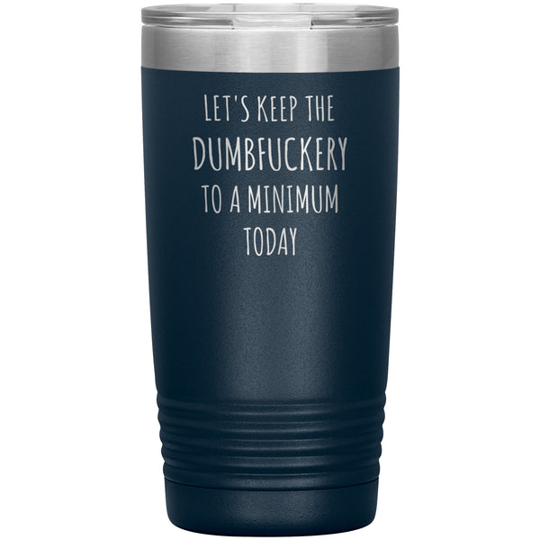 Let's Keep the Dumbfuckery to a Minimum Today 20oz Tumbler