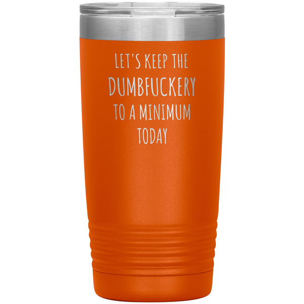 Let's Keep the Dumbfuckery to a Minimum Today 20oz Tumbler