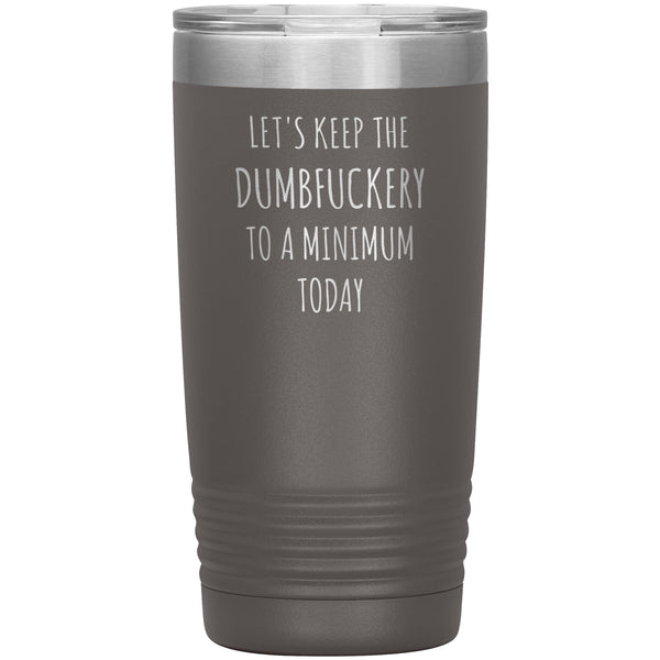 Let's Keep the Dumbfuckery to a Minimum Today 20oz Tumbler