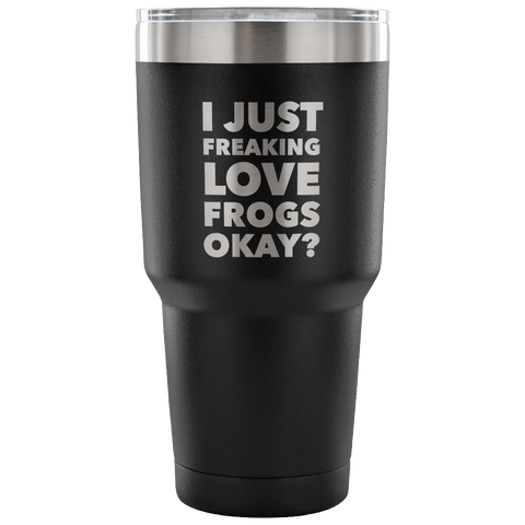 Frog Gifts I Just Freaking Love Frogs Okay Tumbler Metal Mug Double Wall Vacuum Insulated Hot Cold Travel Cup 30oz BPA Free-Cute But Rude