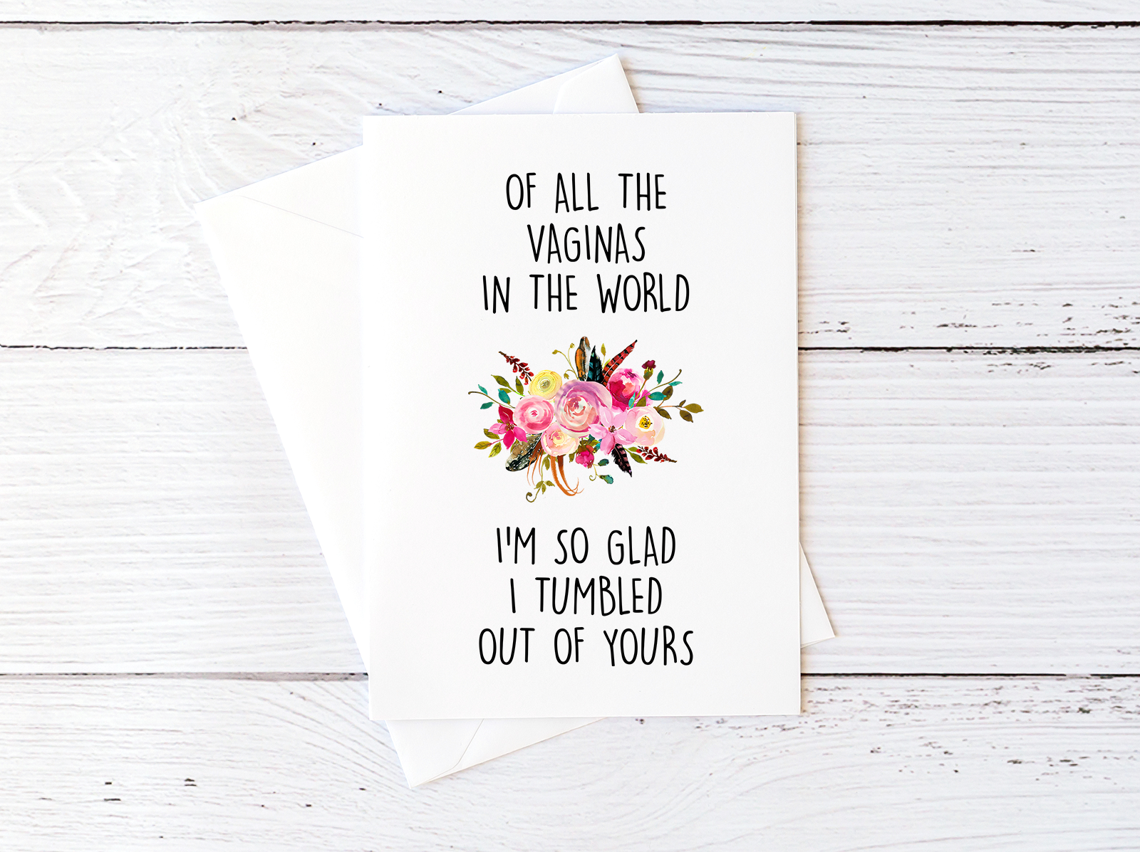 Of All the Vaginas in the World I'm Glad I Tumbled Out of Yours Floral Card