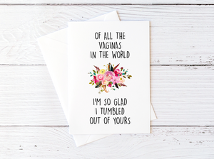 Of All the Vaginas in the World I'm Glad I Tumbled Out of Yours Floral Card