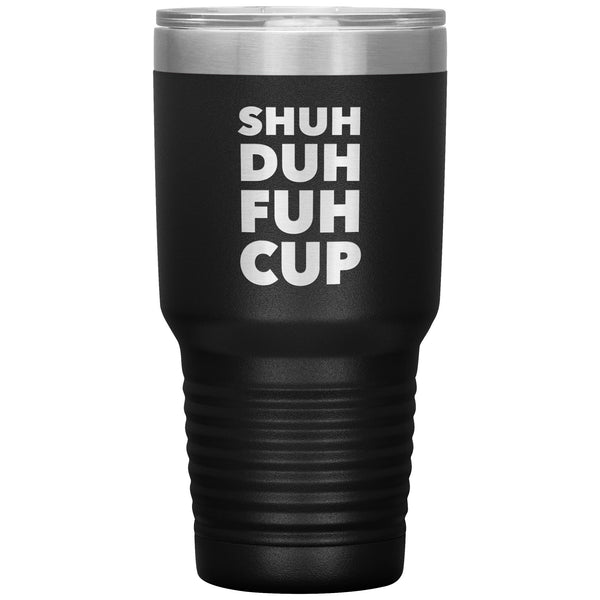 Shuh Duh Fuh Cup Funny Tumbler Metal Mug Double Wall Vacuum Insulated Hot Cold Travel Cup 30oz BPA Free