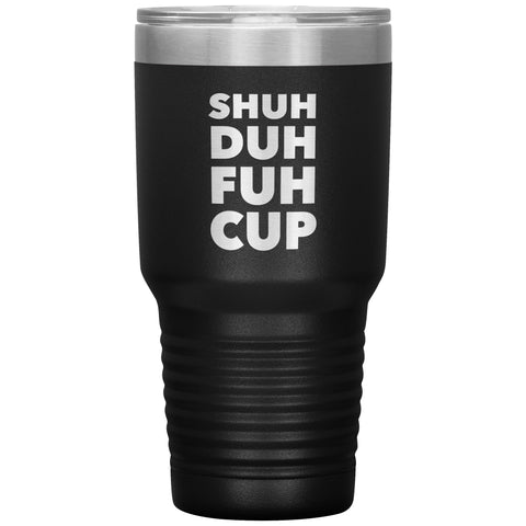 Shuh Duh Fuh Cup Funny Tumbler Metal Mug Double Wall Vacuum Insulated Hot Cold Travel Cup 30oz BPA Free