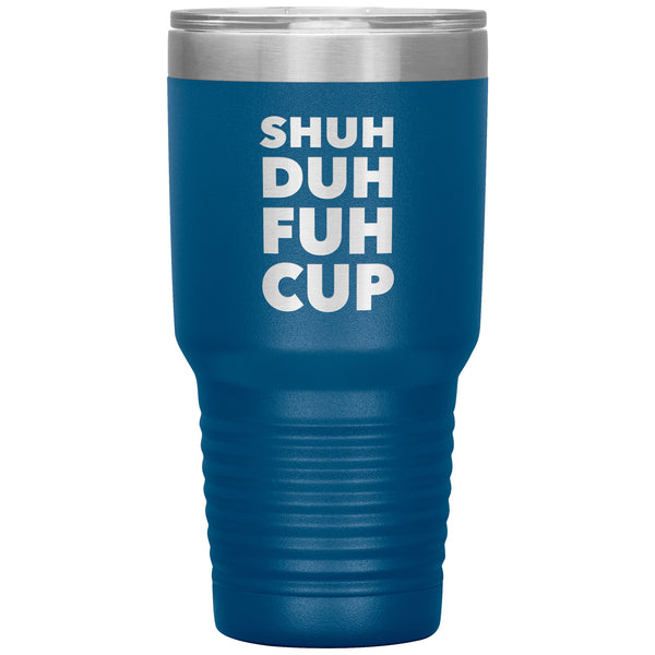 Shuh Duh Fuh Cup Funny Tumbler Metal Mug Double Wall Vacuum Insulated Hot Cold Travel Cup 30oz BPA Free