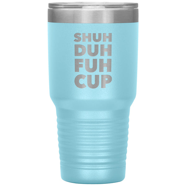 Shuh Duh Fuh Cup Funny Tumbler Metal Mug Double Wall Vacuum Insulated Hot Cold Travel Cup 30oz BPA Free