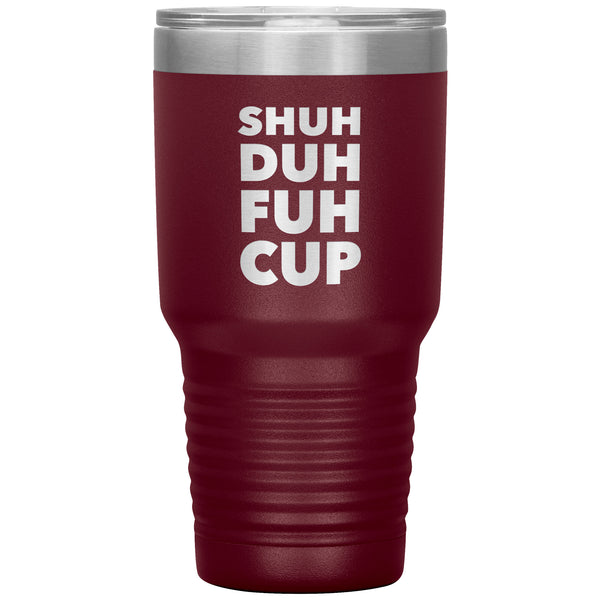 Shuh Duh Fuh Cup Funny Tumbler Metal Mug Double Wall Vacuum Insulated Hot Cold Travel Cup 30oz BPA Free