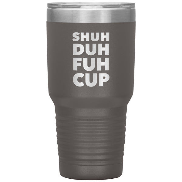 Shuh Duh Fuh Cup Funny Tumbler Metal Mug Double Wall Vacuum Insulated Hot Cold Travel Cup 30oz BPA Free