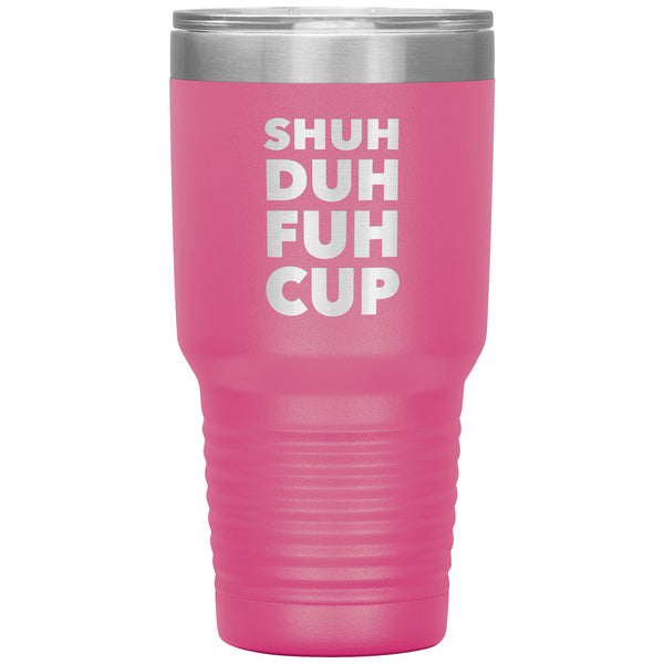 Shuh Duh Fuh Cup Funny Tumbler Metal Mug Double Wall Vacuum Insulated Hot Cold Travel Cup 30oz BPA Free