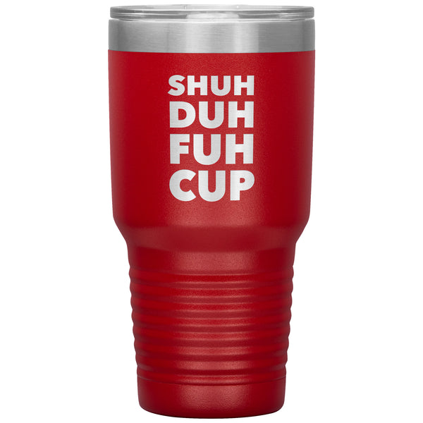 Shuh Duh Fuh Cup Funny Tumbler Metal Mug Double Wall Vacuum Insulated Hot Cold Travel Cup 30oz BPA Free