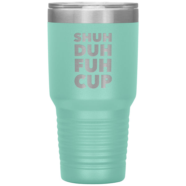 Shuh Duh Fuh Cup Funny Tumbler Metal Mug Double Wall Vacuum Insulated Hot Cold Travel Cup 30oz BPA Free