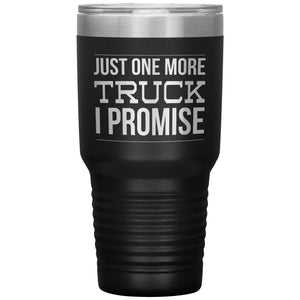 Truck Lover Gift Just One More Truck I Promise Cup Car Guy Tumbler Metal Mug Hot Cold Travel Cup 30oz BPA Free