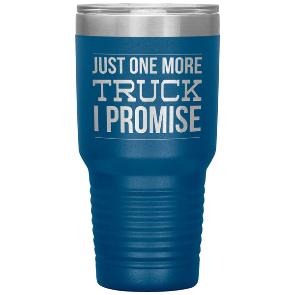 Truck Lover Gift Just One More Truck I Promise Cup Car Guy Tumbler Metal Mug Hot Cold Travel Cup 30oz BPA Free
