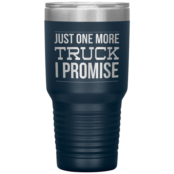 Truck Lover Gift Just One More Truck I Promise Cup Car Guy Tumbler Metal Mug Hot Cold Travel Cup 30oz BPA Free