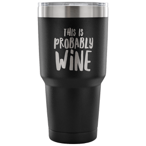 This is Probably Wine Tumbler Funny Double Wall Vacuum Insulated Hot Cold Travel Cup 30oz BPA Free