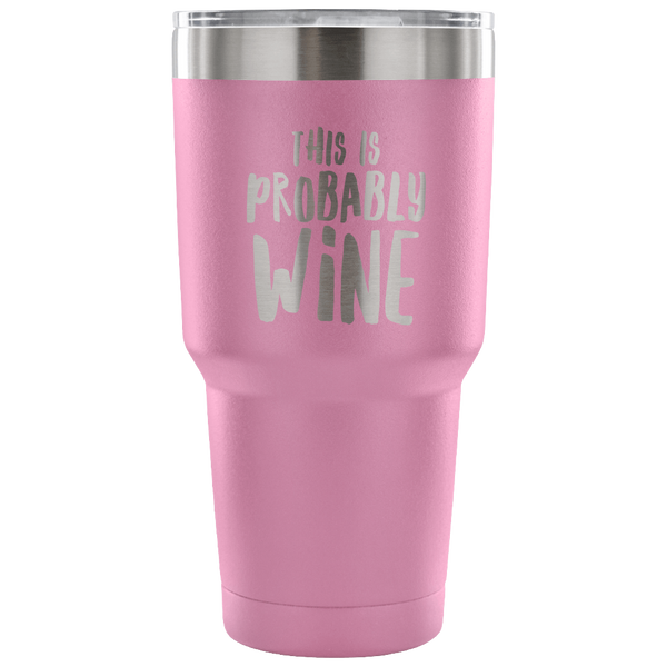 This is Probably Wine Tumbler Funny Double Wall Vacuum Insulated Hot Cold Travel Cup 30oz BPA Free