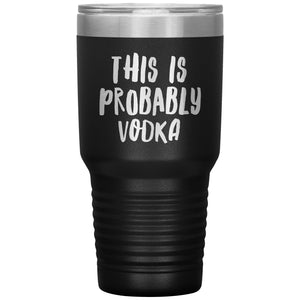 Vodka Gifts Vodka Tumbler This is Probably Vodka Tumbler Funny Insulated Hot Cold Travel Cup