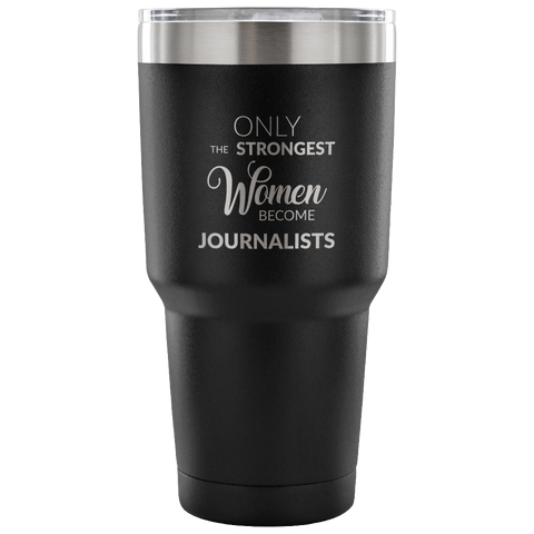 Gifts for Journalists Journalism Tumbler Only the Strongest Women Become Journalists Funny Double Wall Vacuum Insulated Hot & Cold Travel Mug Cup 30oz BPA Free-Cute But Rude