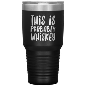 Whiskey Lover Gifts This is Probably Whiskey Tumbler Might Be Whiskey Mug Insulated Hot Cold Travel Cup 30oz BPA Free