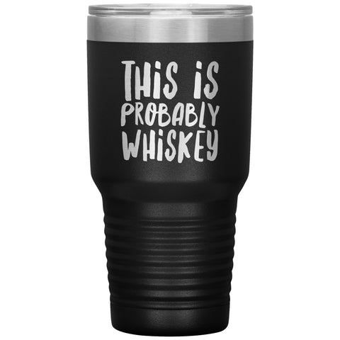 Whiskey Lover Gifts This is Probably Whiskey Tumbler Might Be Whiskey Mug Insulated Hot Cold Travel Cup 30oz BPA Free