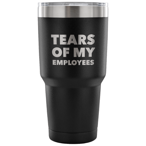 Tears of My Employees Tumbler Small Business Owner Metal Mug Double Wall Vacuum Insulated Hot & Cold Travel Cup 30oz BPA Free-Cute But Rude