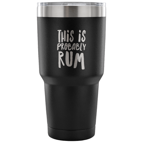 This is Probably Rum Tumbler Double Wall Vacuum Insulated Hot Cold Travel Cup 30oz BPA Free