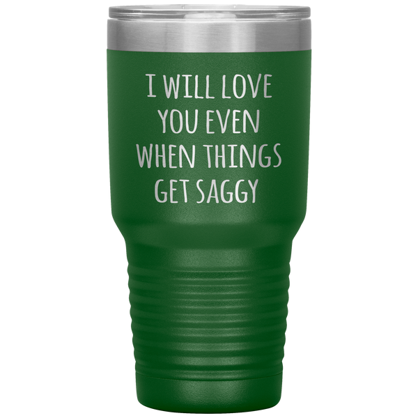 Funny Valentine's Day Tumbler I Will Love You Even When Things Get Saggy Travel Coffee Cup 30oz BPA Free