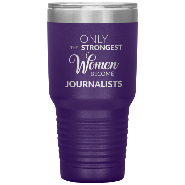 Gifts for Journalists Journalism Tumbler Only the Strongest Women Become Journalists Travel Coffee Cup 30oz BPA Free