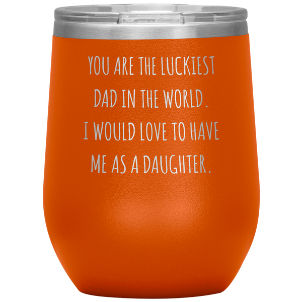Happy Father's Day Gift From Daughter Funny Dad Gifts You are the Luckiest Dad in the World Travel Wine Tumbler BPA Free 12oz