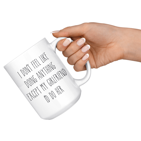 Cute Valentine's Day Gifts for Girlfriend Gift Idea Vday Mug I Don't Feel Like Doing Anything Except My Girlfriend I'd Do Her Funny Coffee Cup