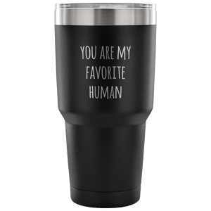 You are My Favorite Human Tumbler Double Wall Vacuum Insulated Hot Cold Travel Cup 30oz BPA Free