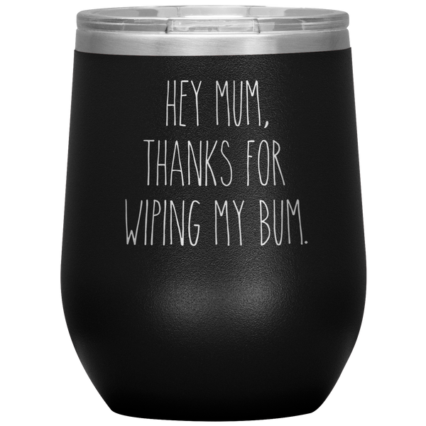 Hey Mum Thanks for Wiping My Bum Stemless Insulated Travel Wine Tumbler BPA Free 12oz