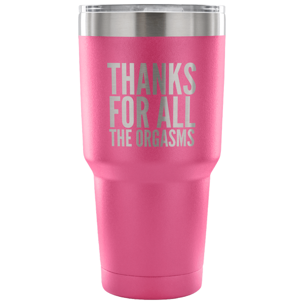 Thanks for the Orgasms Valentine's Day Tumbler Double Wall Vacuum Insulated Hot Cold Travel Cup 30oz BPA Free