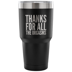 Thanks for the Orgasms Valentine's Day Tumbler Double Wall Vacuum Insulated Hot Cold Travel Cup 30oz BPA Free